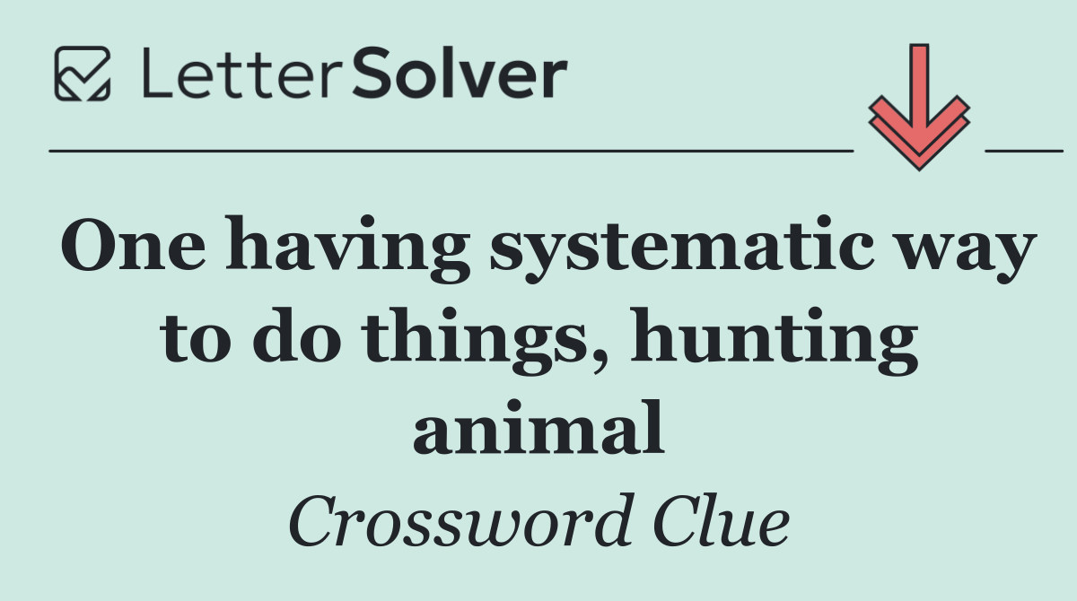 One having systematic way to do things, hunting animal