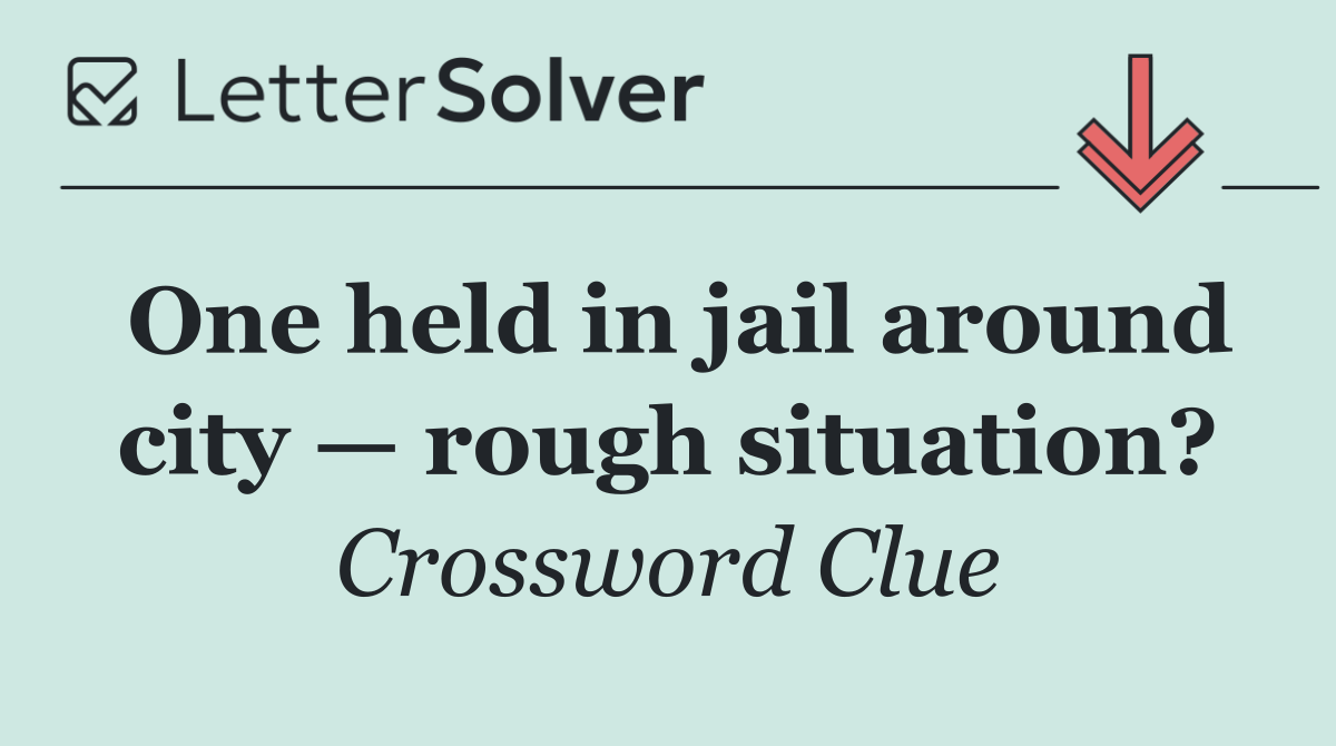 One held in jail around city — rough situation?