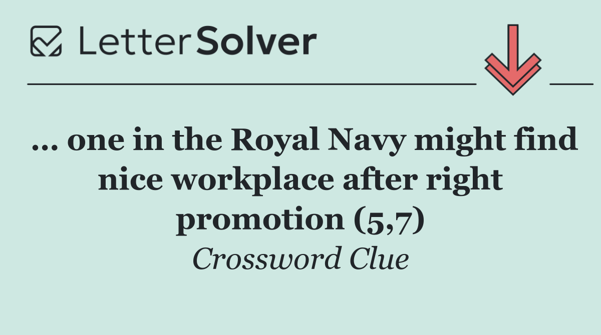 … one in the Royal Navy might find nice workplace after right promotion (5,7)