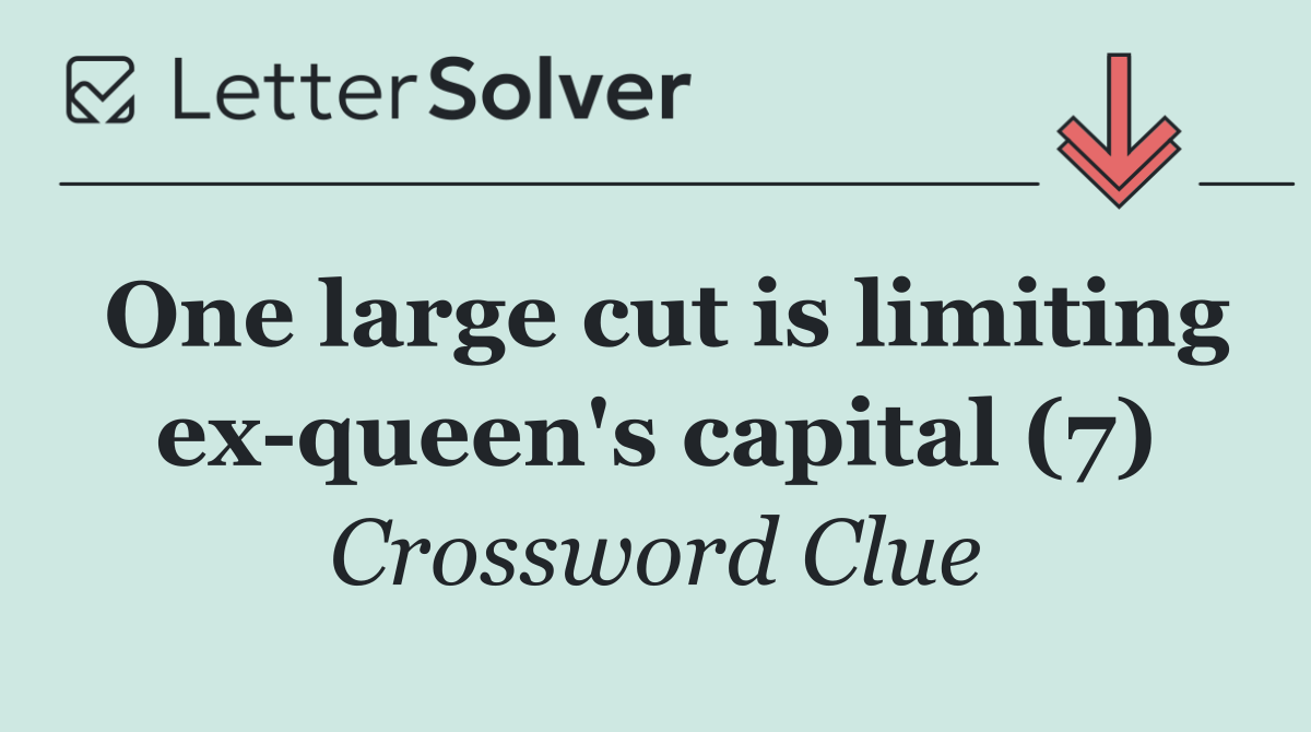 One large cut is limiting ex queen's capital (7)