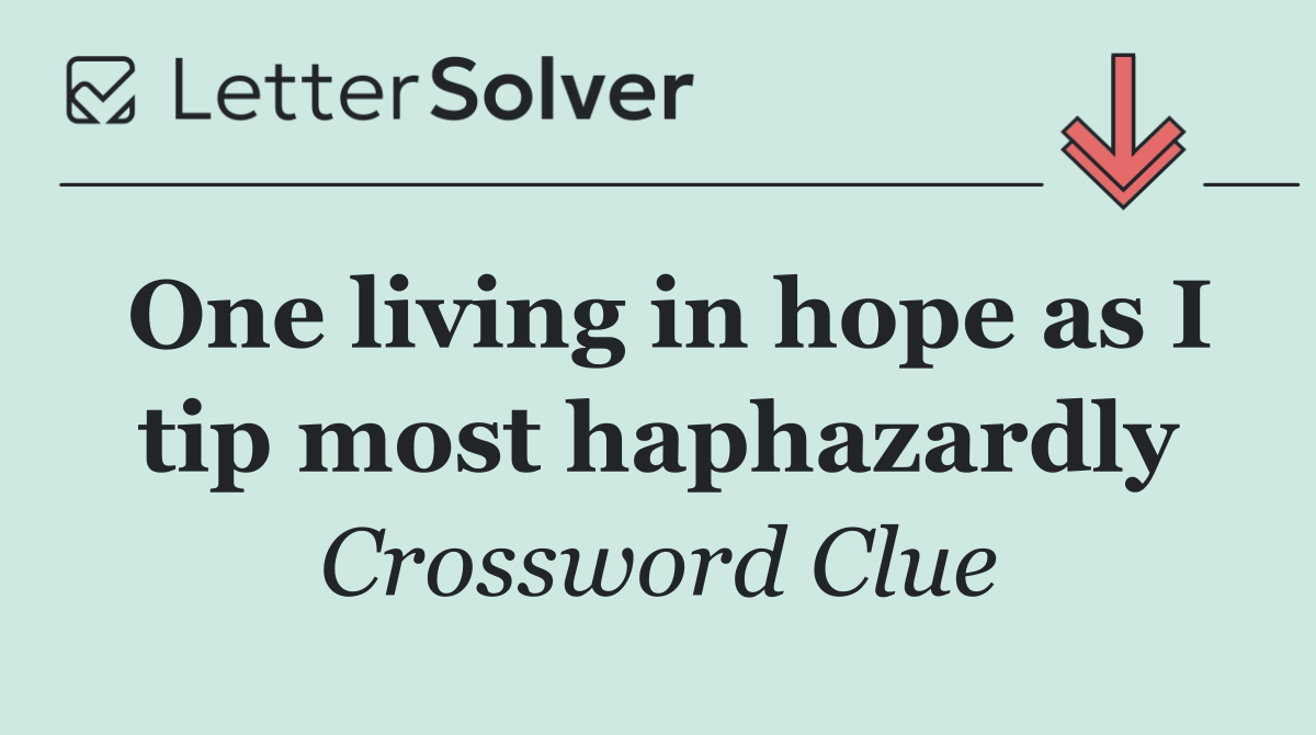 One living in hope as I tip most haphazardly