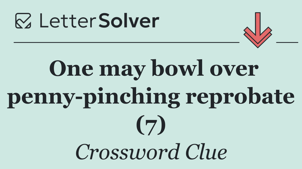 One may bowl over penny pinching reprobate (7)