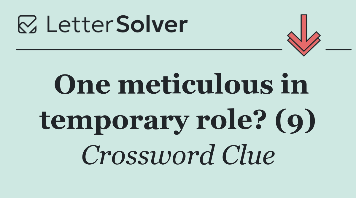 One meticulous in temporary role? (9)
