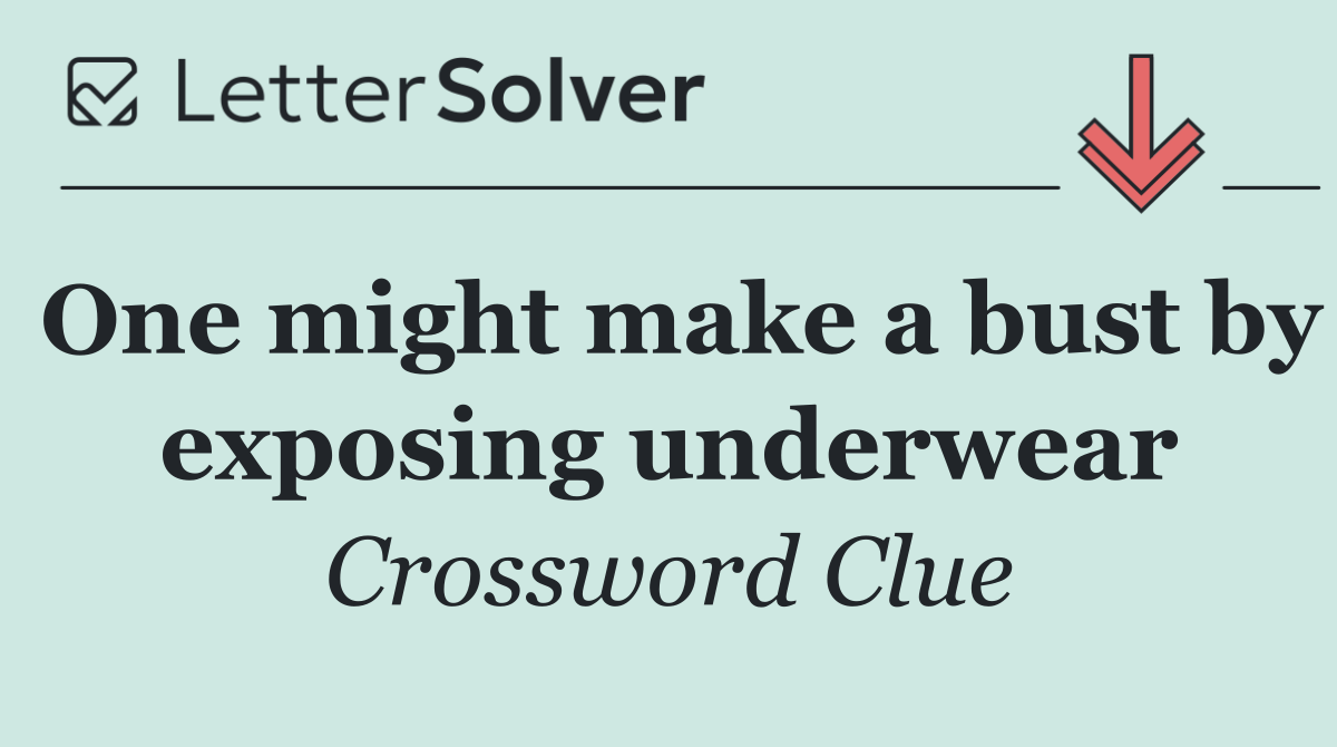 One might make a bust by exposing underwear