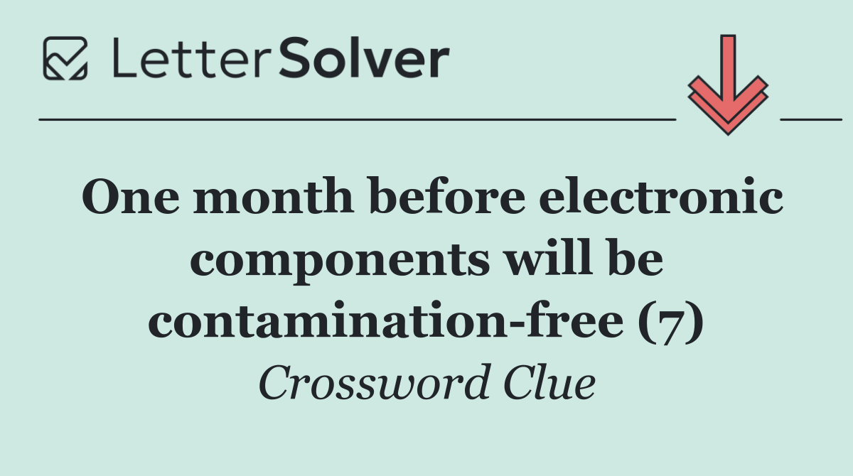 One month before electronic components will be contamination free (7)