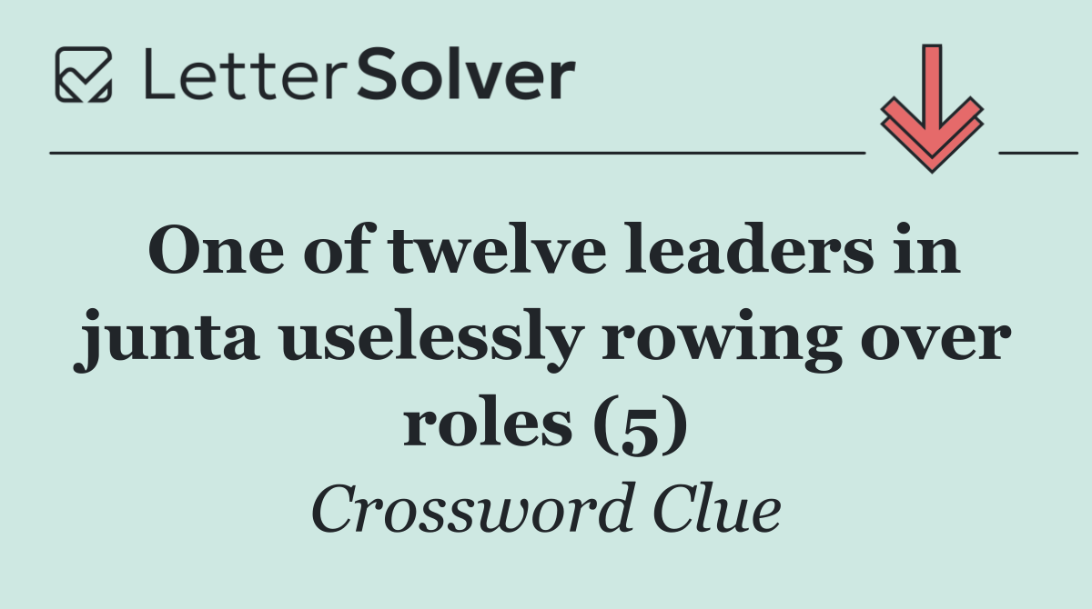One of twelve leaders in junta uselessly rowing over roles (5)