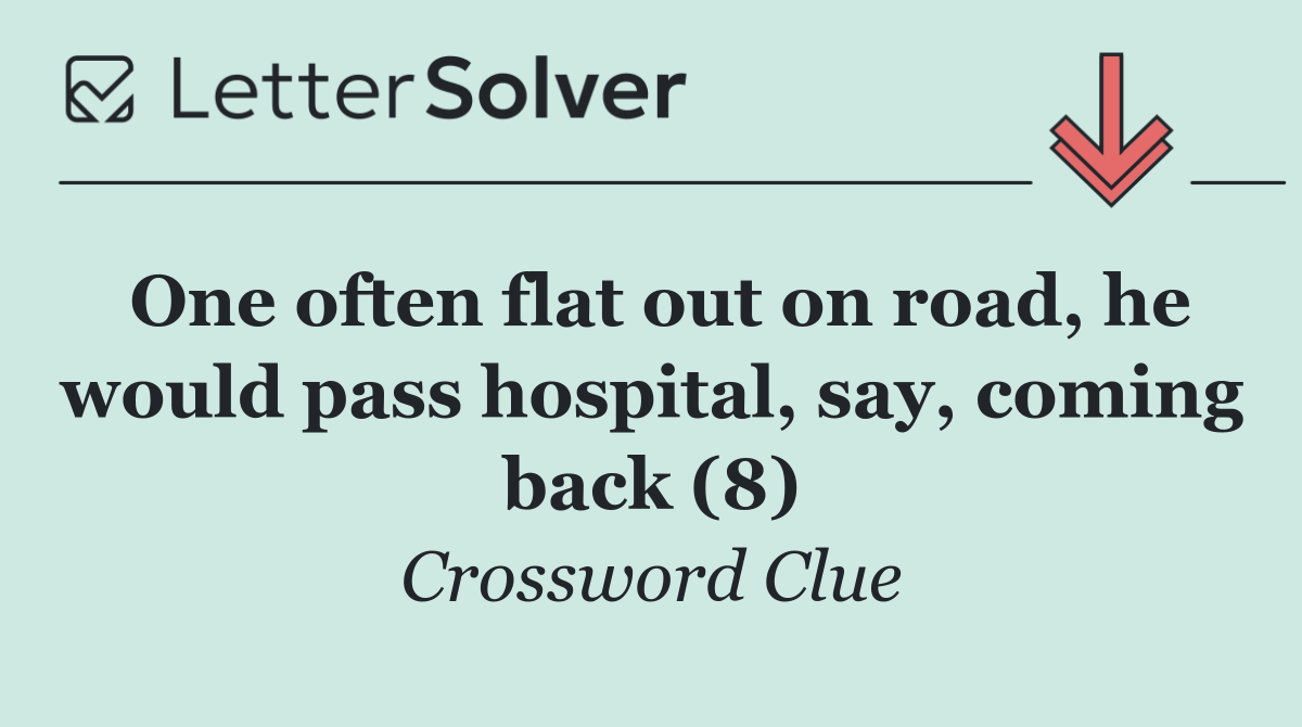 One often flat out on road, he would pass hospital, say, coming back (8)