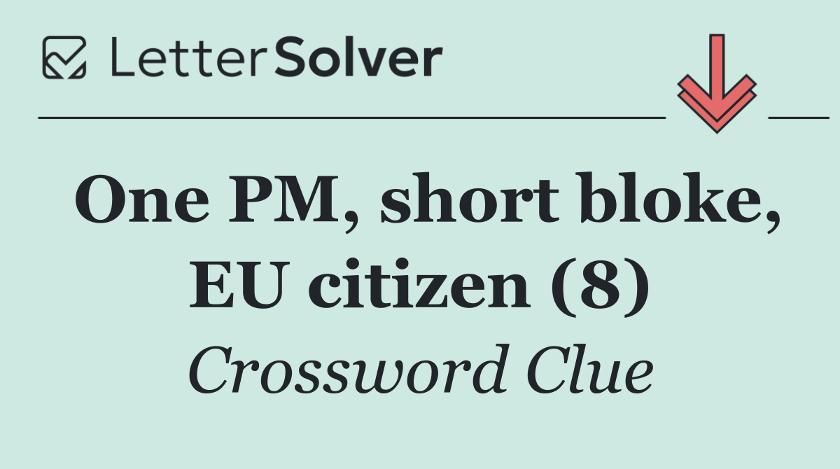 One PM, short bloke, EU citizen (8)