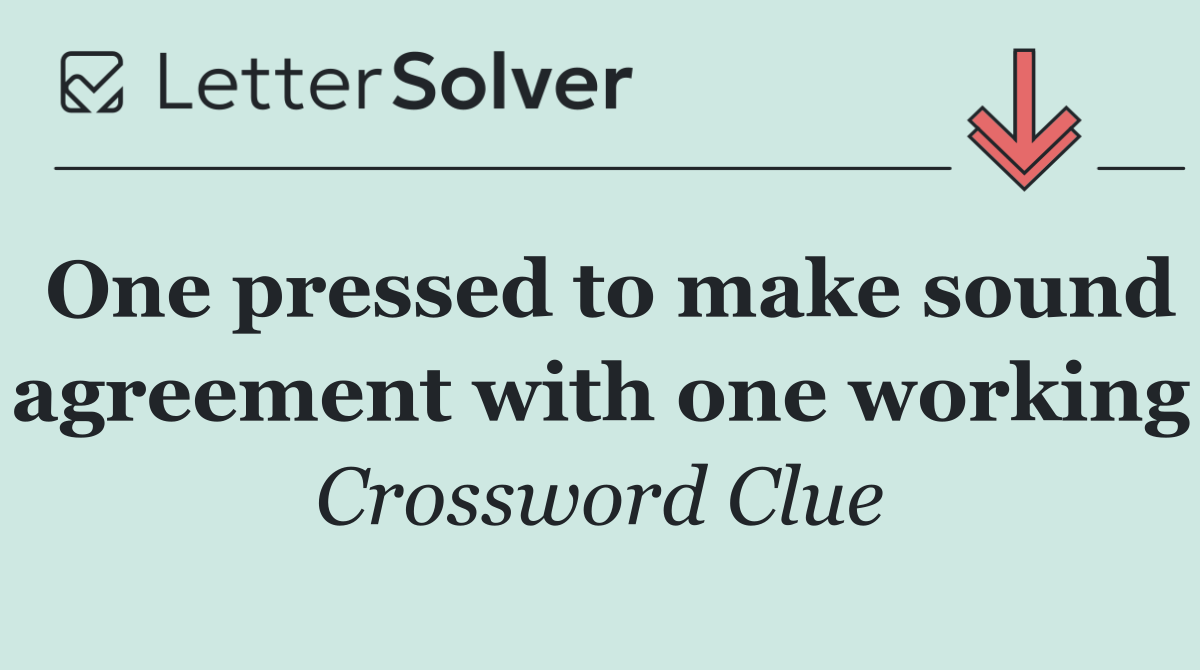 One pressed to make sound agreement with one working
