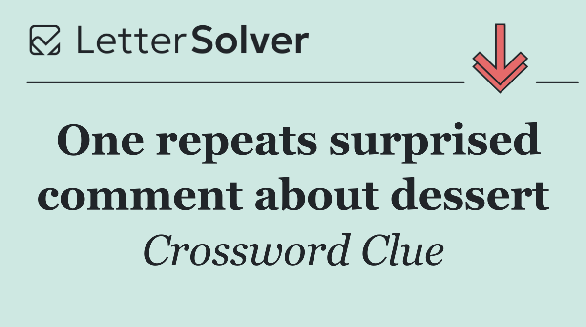 One repeats surprised comment about dessert
