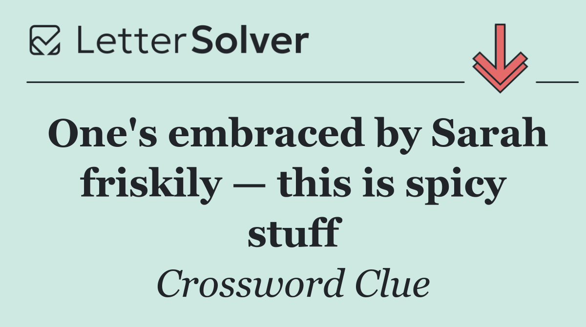 One's embraced by Sarah friskily — this is spicy stuff