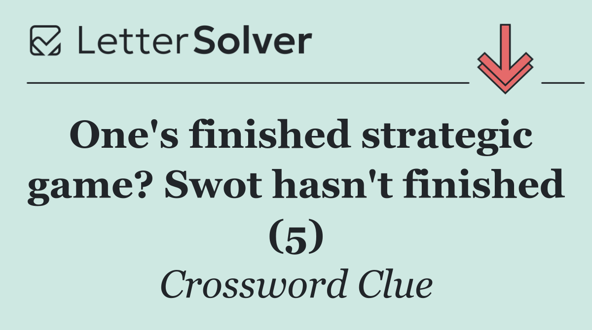 One's finished strategic game? Swot hasn't finished (5)