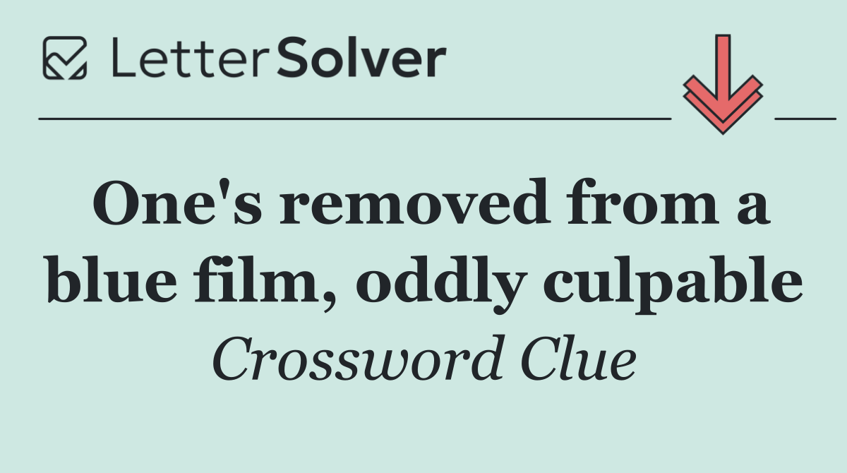 One's removed from a blue film, oddly culpable