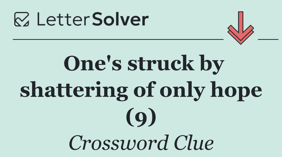 One's struck by shattering of only hope (9)
