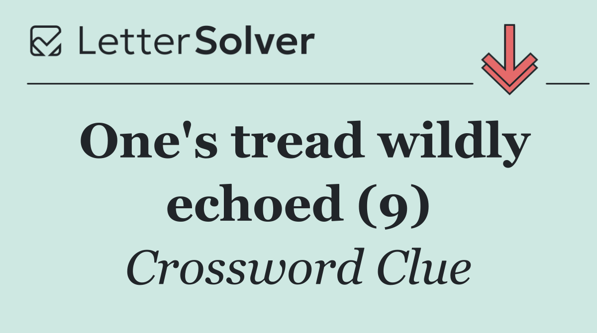 One's tread wildly echoed (9)
