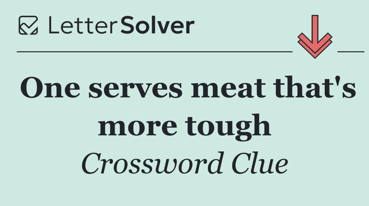 One serves meat that's more tough
