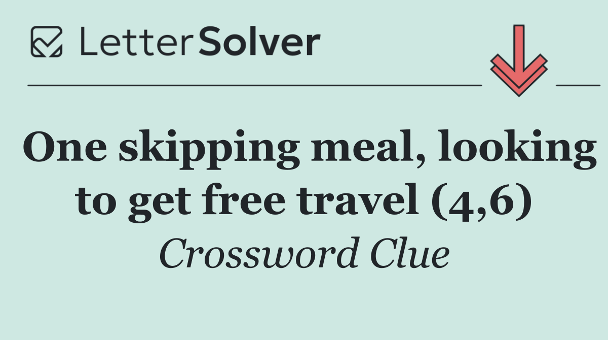 One skipping meal, looking to get free travel (4,6)