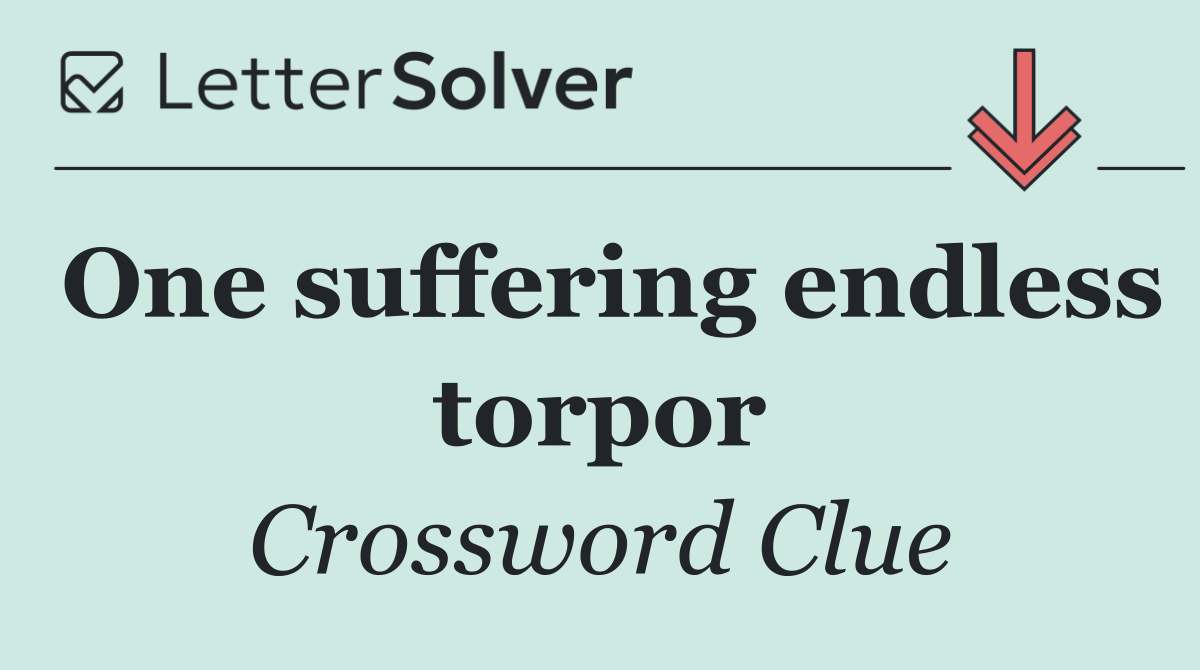 One suffering endless torpor