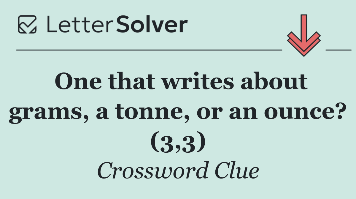 One that writes about grams, a tonne, or an ounce? (3,3)