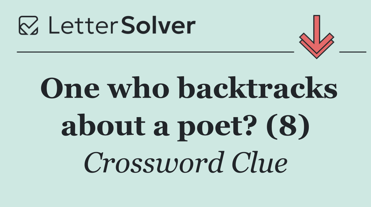 One who backtracks about a poet? (8)