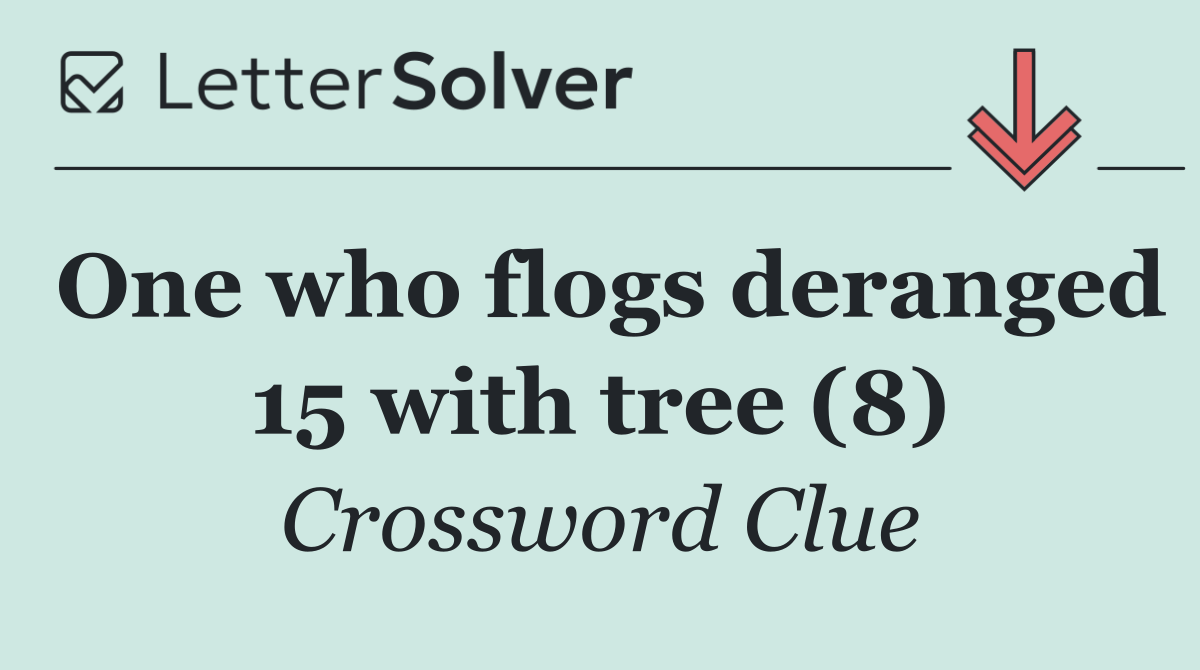 One who flogs deranged 15 with tree (8)