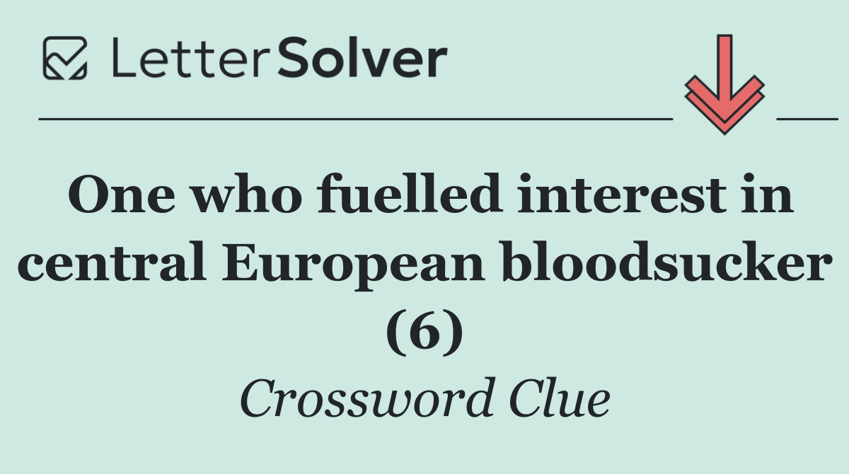 One who fuelled interest in central European bloodsucker (6)