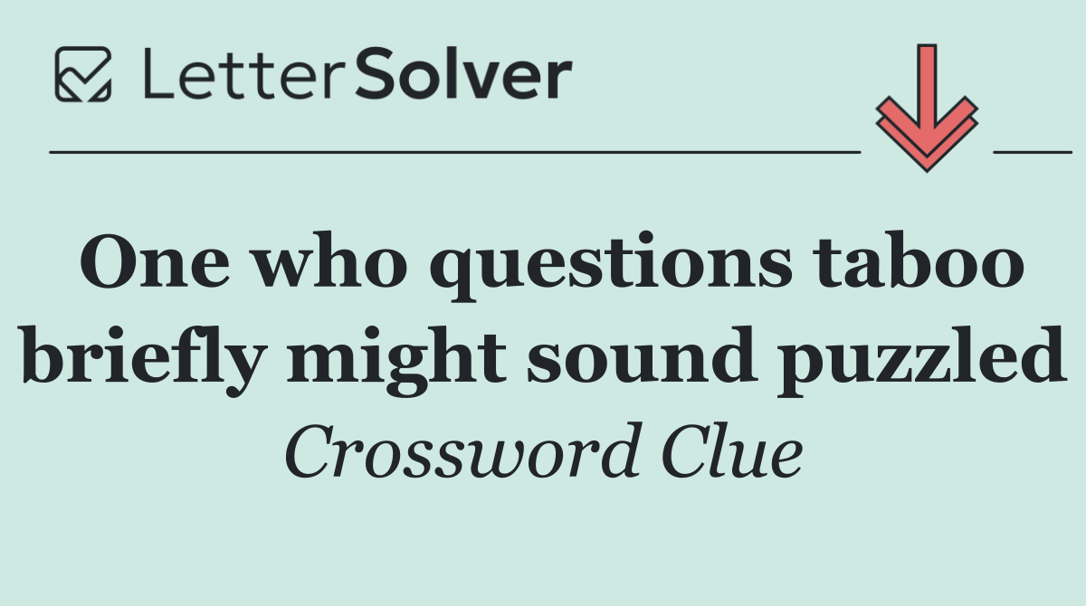 One who questions taboo briefly might sound puzzled