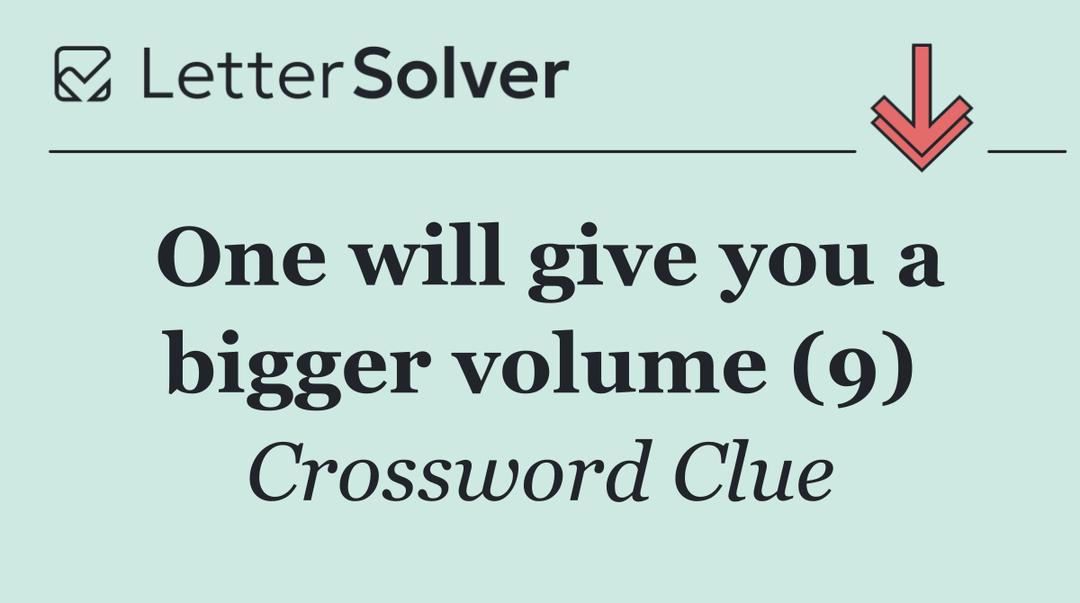 One will give you a bigger volume (9)