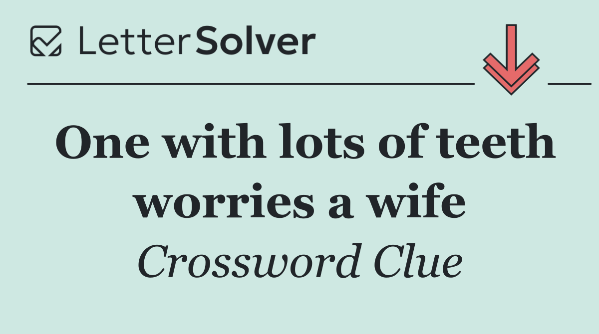 One with lots of teeth worries a wife
