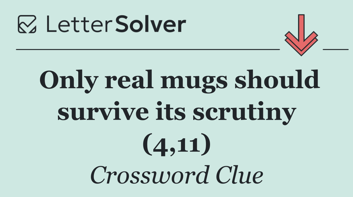 Only real mugs should survive its scrutiny (4,11)