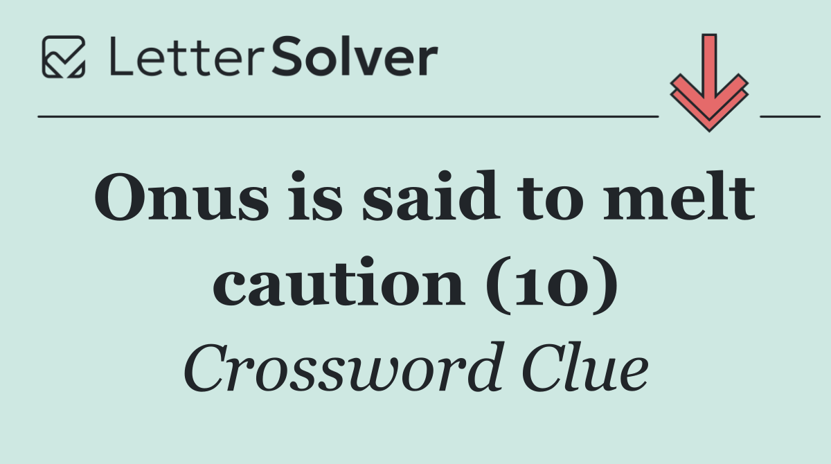 Onus is said to melt caution (10)