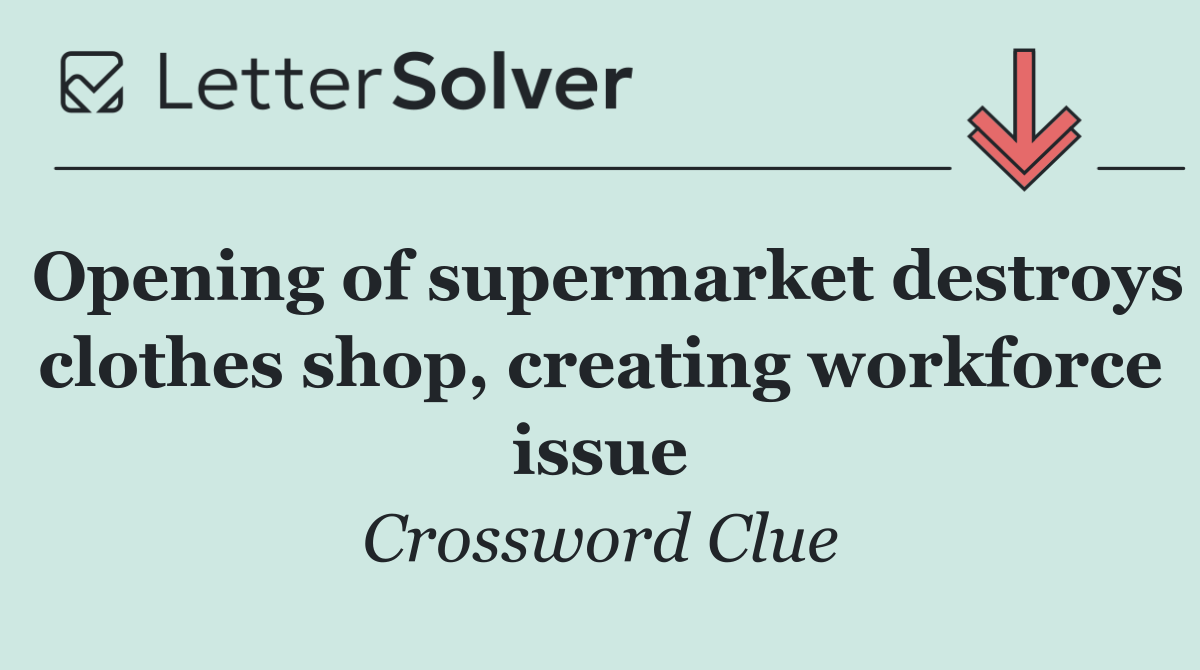 Opening of supermarket destroys clothes shop, creating workforce issue
