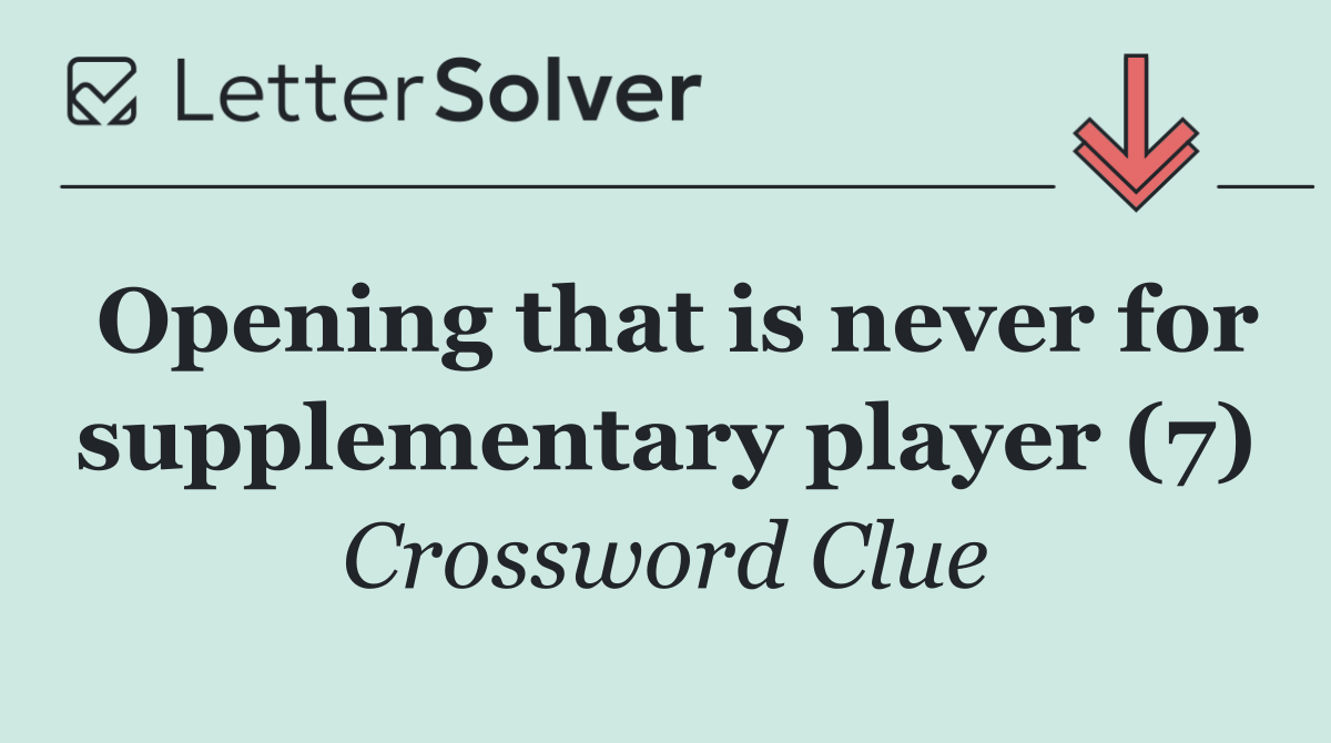 Opening that is never for supplementary player (7)