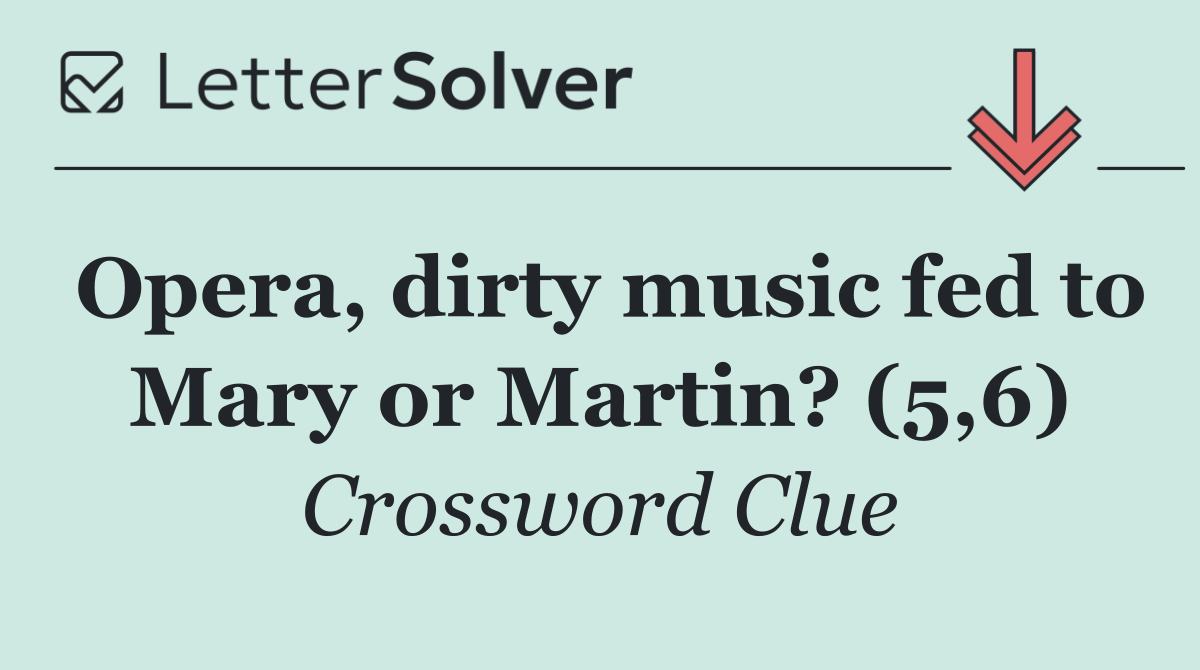 Opera, dirty music fed to Mary or Martin? (5,6)