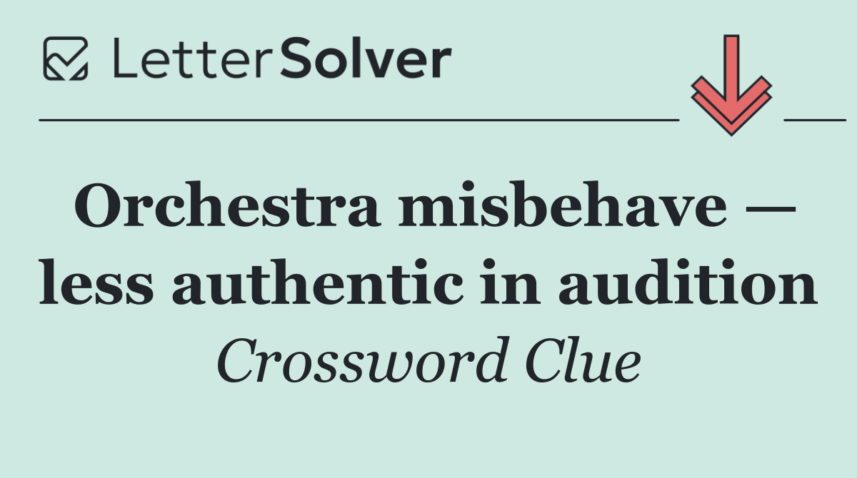 Orchestra misbehave — less authentic in audition