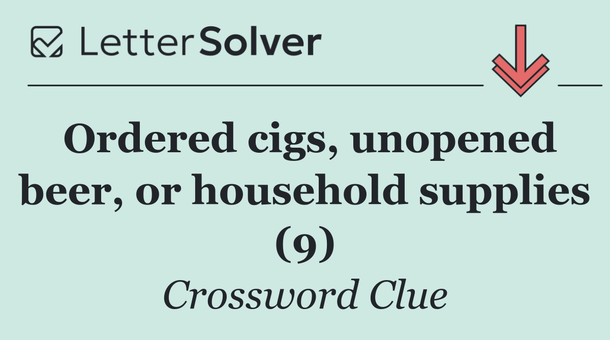 Ordered cigs, unopened beer, or household supplies (9)