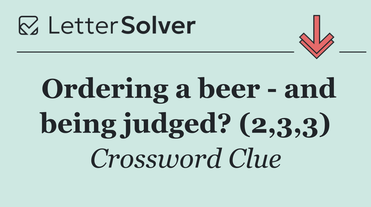 Ordering a beer   and being judged? (2,3,3)