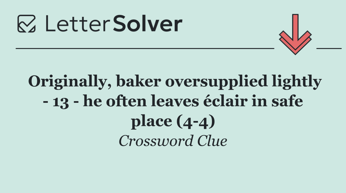 Originally, baker oversupplied lightly   13   he often leaves éclair in safe place (4 4)