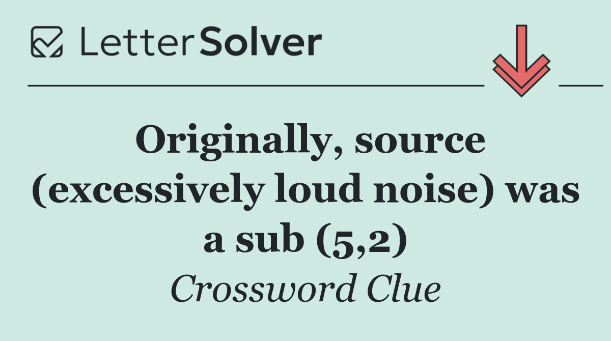 Originally, source (excessively loud noise) was a sub (5,2)