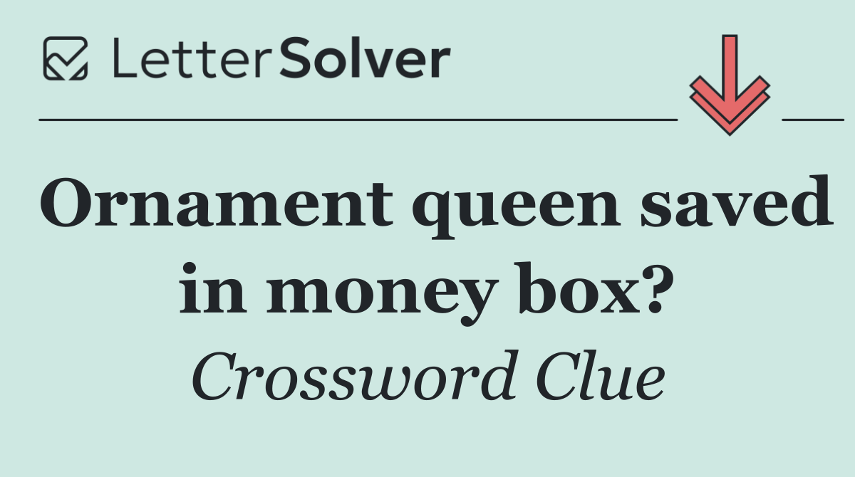 Ornament queen saved in money box?