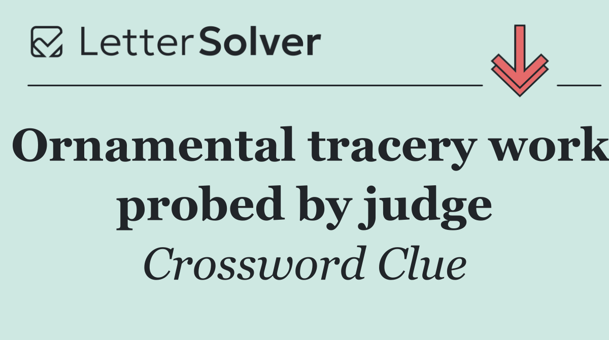 Ornamental tracery work probed by judge