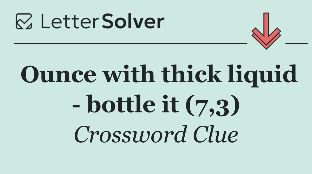Ounce with thick liquid   bottle it (7,3)