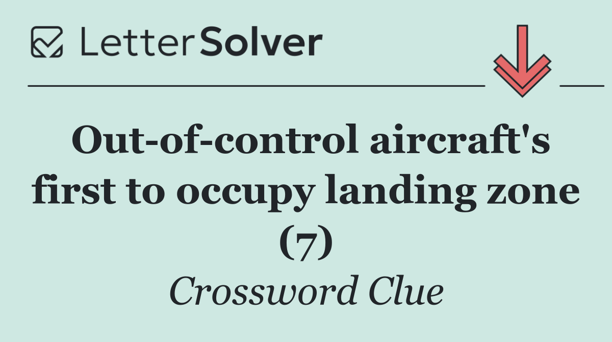 Out of control aircraft's first to occupy landing zone (7)