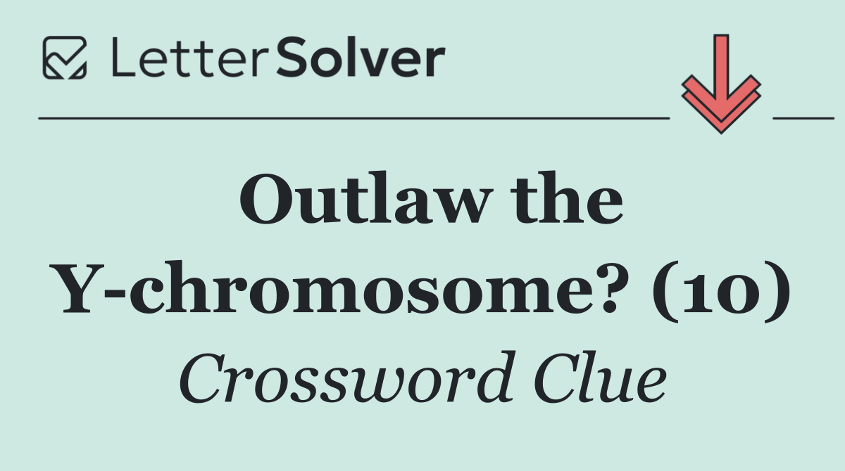 Outlaw the Y chromosome? (10)
