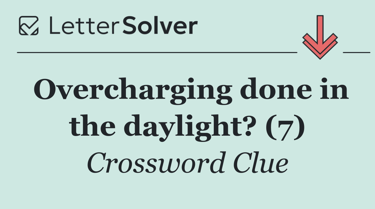 Overcharging done in the daylight? (7)