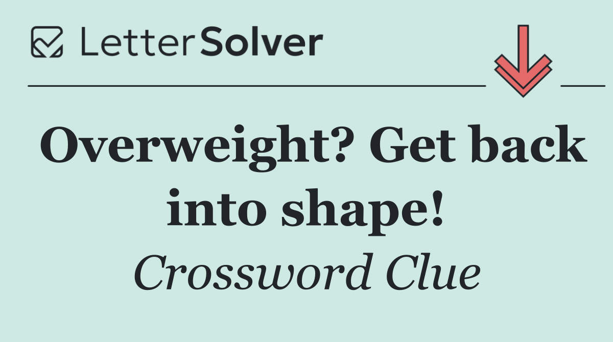 Overweight? Get back into shape!