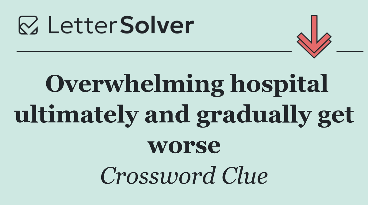 Overwhelming hospital ultimately and gradually get worse