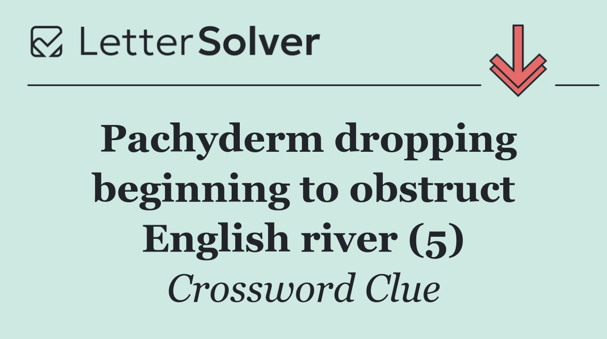 Pachyderm dropping beginning to obstruct English river (5)