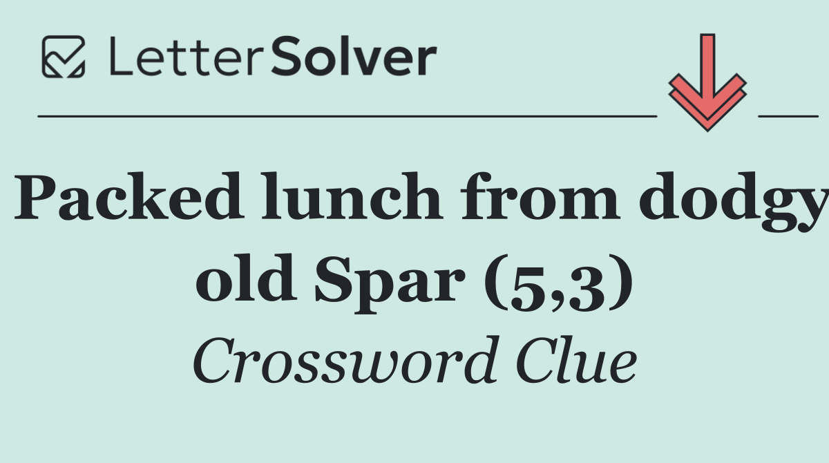 Packed lunch from dodgy old Spar (5,3)