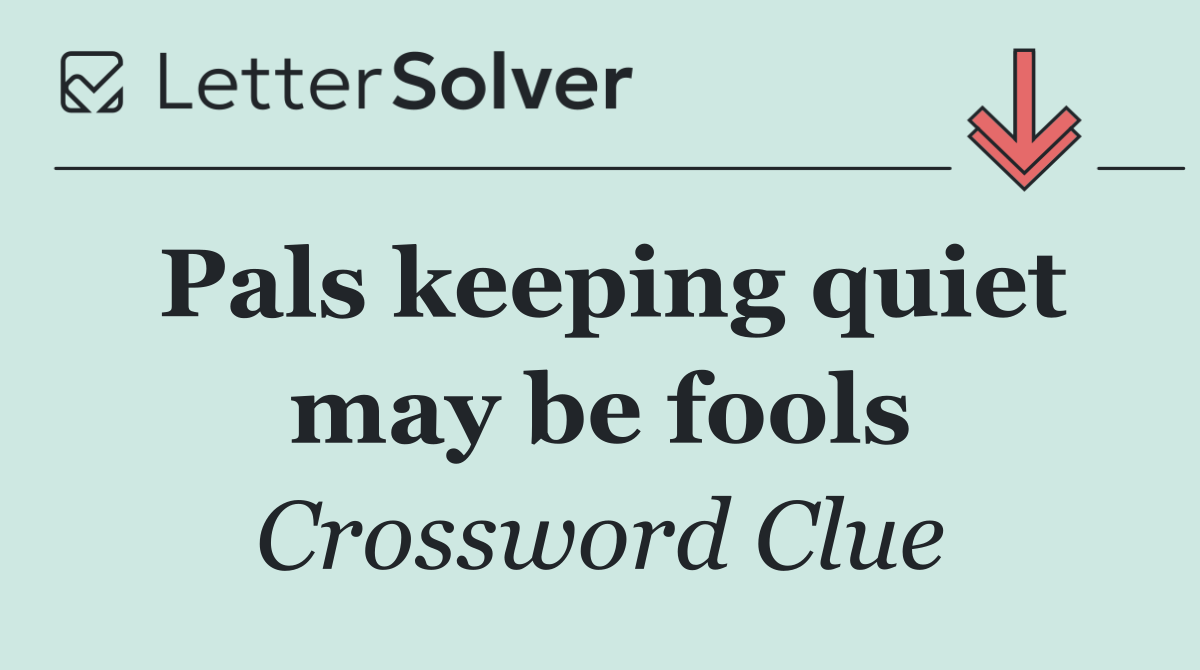 Pals keeping quiet may be fools